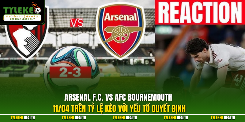 Arsenal F.C. vs AFC Bournemouth 11/04 trên Tỷ Lệ Kèo với yếu tố quyết định